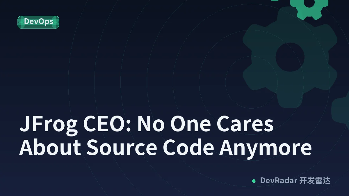 JFrog CEO: No One Cares About Source Code Anymore