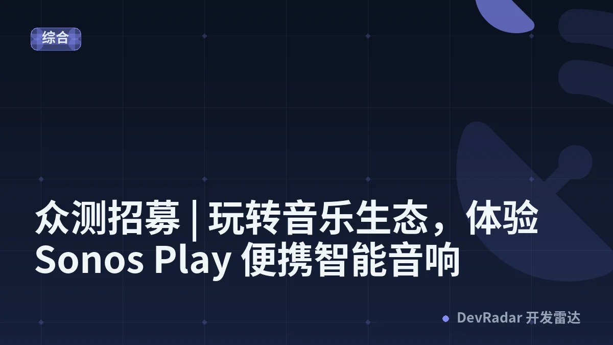众测招募 | 玩转音乐生态，体验 Sonos Play 便携智能音响