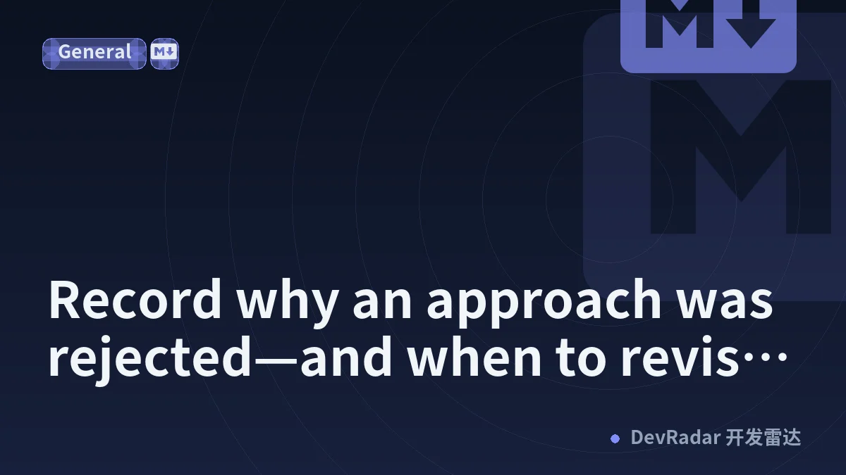 Record why an approach was rejected—and when to revisit it
