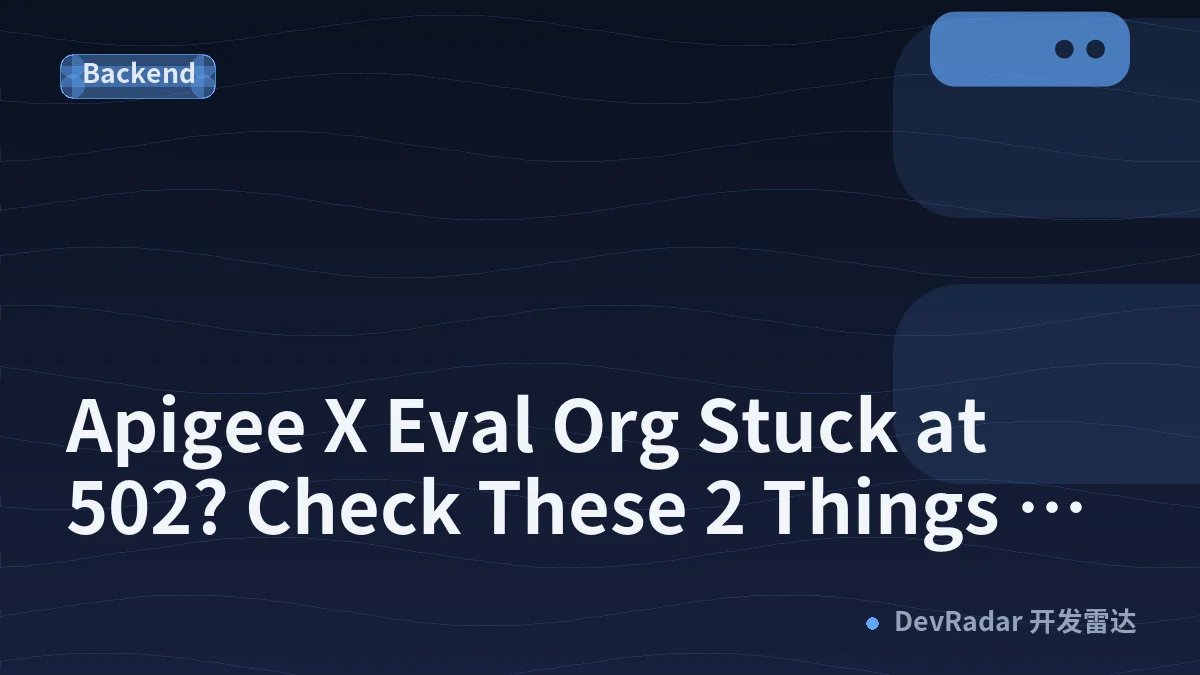 Apigee X Eval Org Stuck at 502? Check These 2 Things First