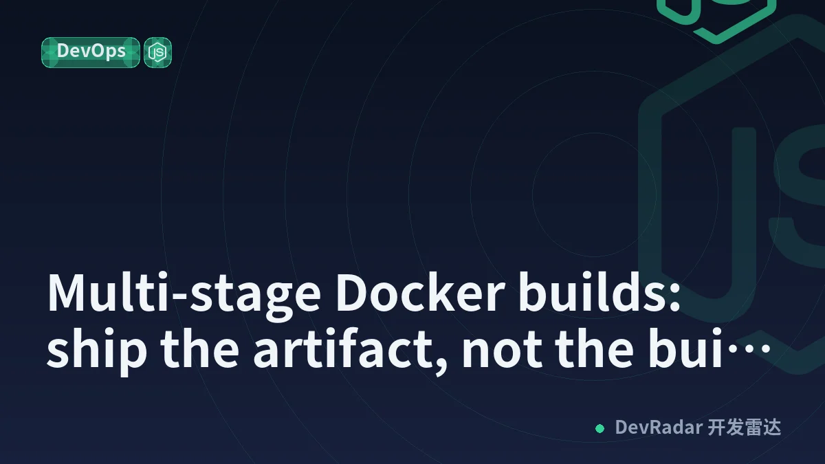 Multi-stage Docker builds: ship the artifact, not the build shop