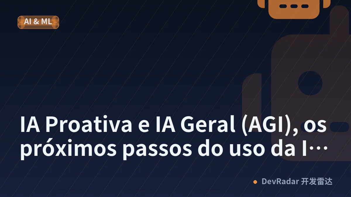 IA Proativa e IA Geral (AGI), os próximos passos do uso da IA em Tecnologia