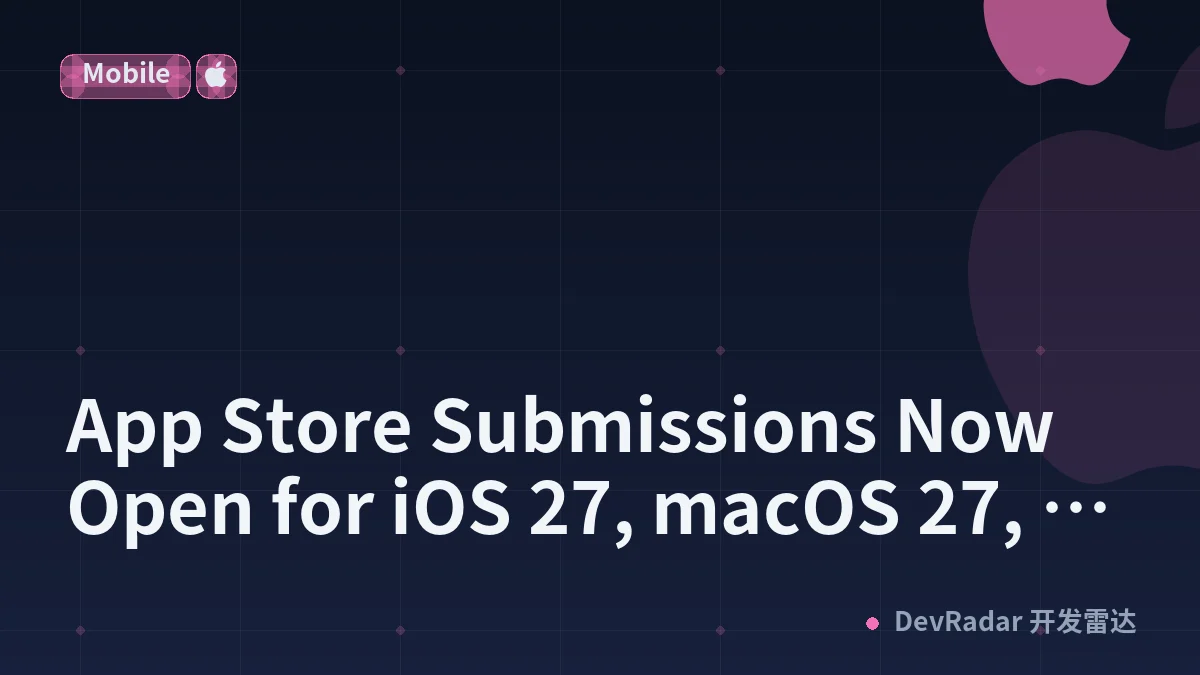App Store Submissions Now Open for iOS 27, macOS 27, and Other OS Releases