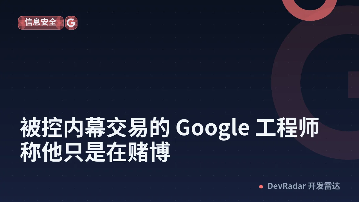 被控内幕交易的 Google 工程师称他只是在赌博
