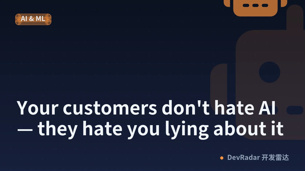 Your customers don't hate AI — they hate you lying about it