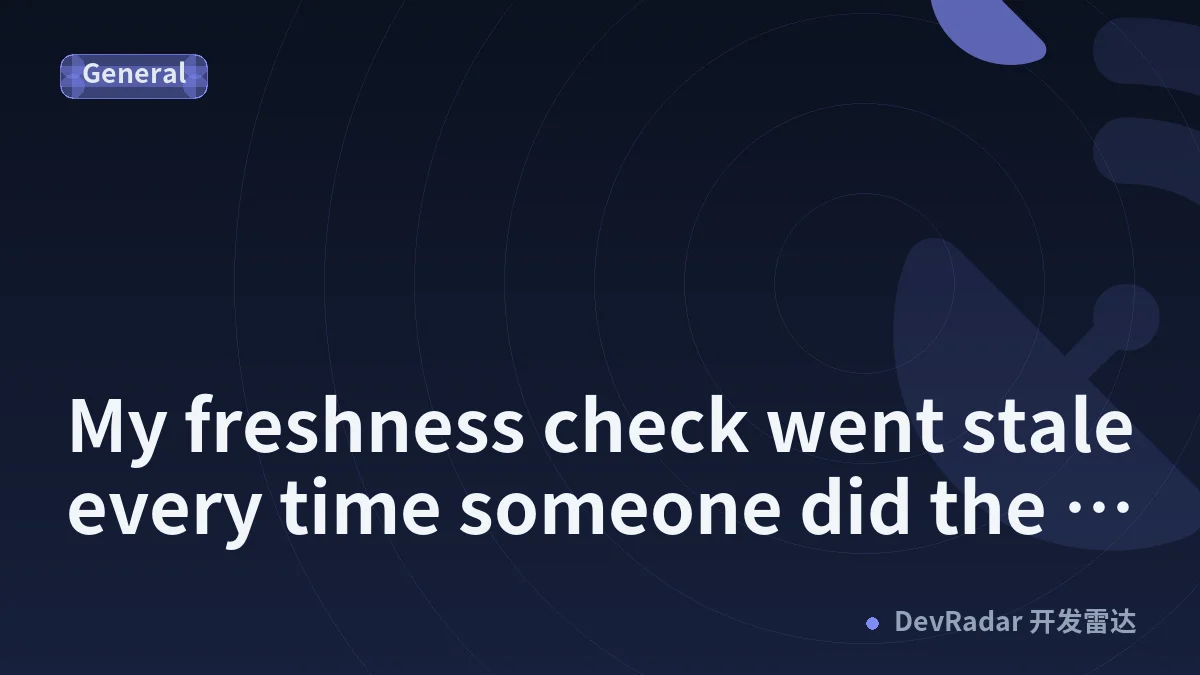 My freshness check went stale every time someone did the right thing