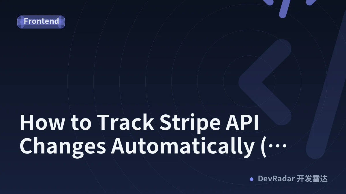 How to Track Stripe API Changes Automatically (Before They Break Your Code)