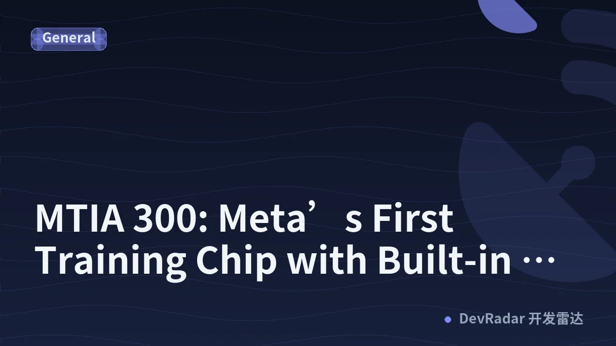 MTIA 300: Meta’s First Training Chip with Built-in NICs and Communication-Offloading Engines