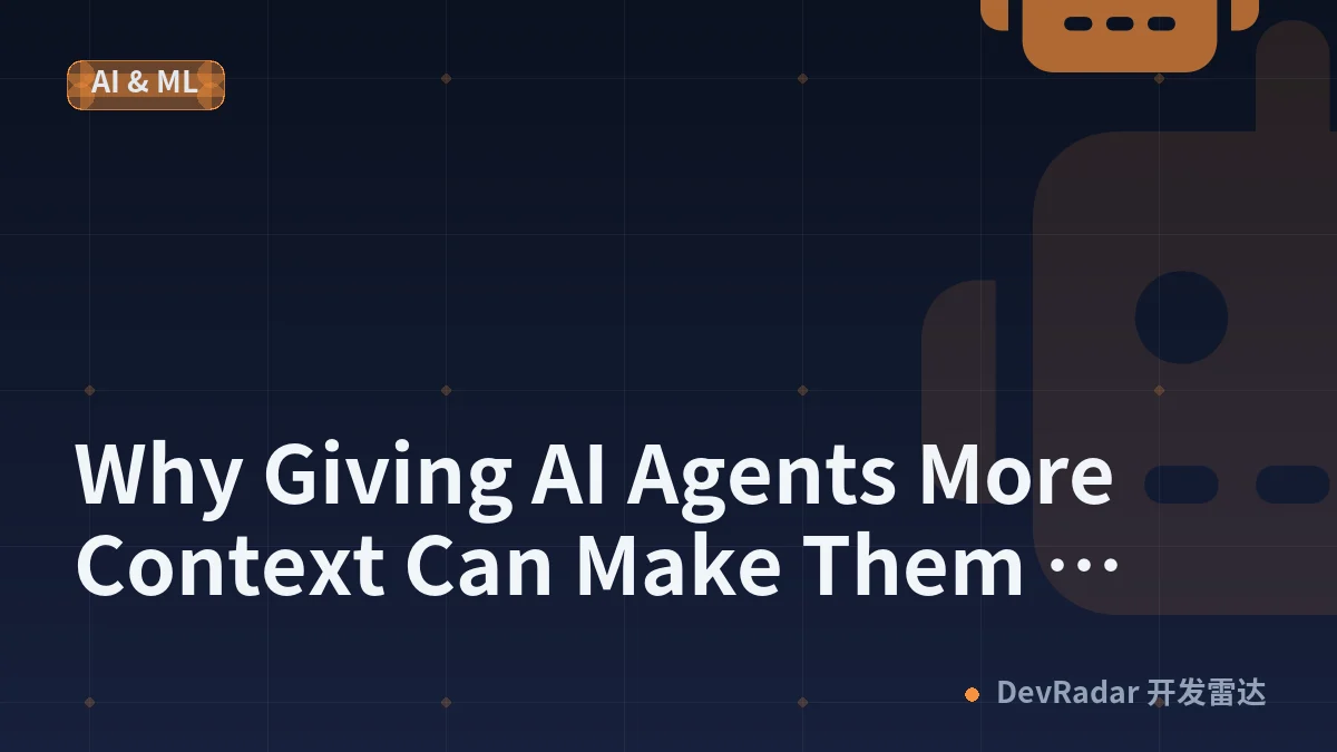 Why Giving AI Agents More Context Can Make Them Worse