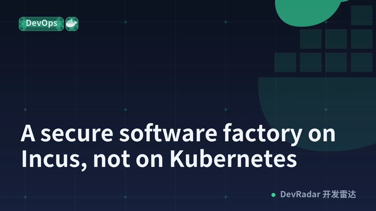 A secure software factory on Incus, not on Kubernetes