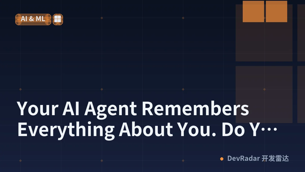 Your AI Agent Remembers Everything About You. Do You Know What It Remembers?