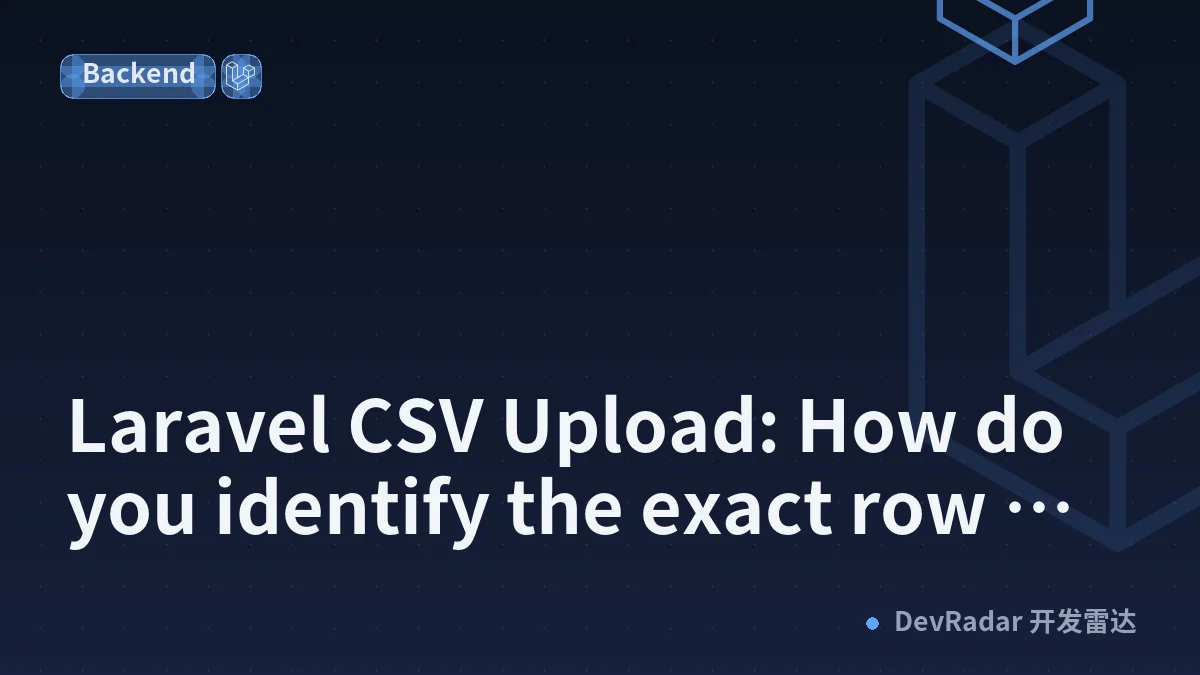 Laravel CSV Upload: How do you identify the exact row and field causing an error?