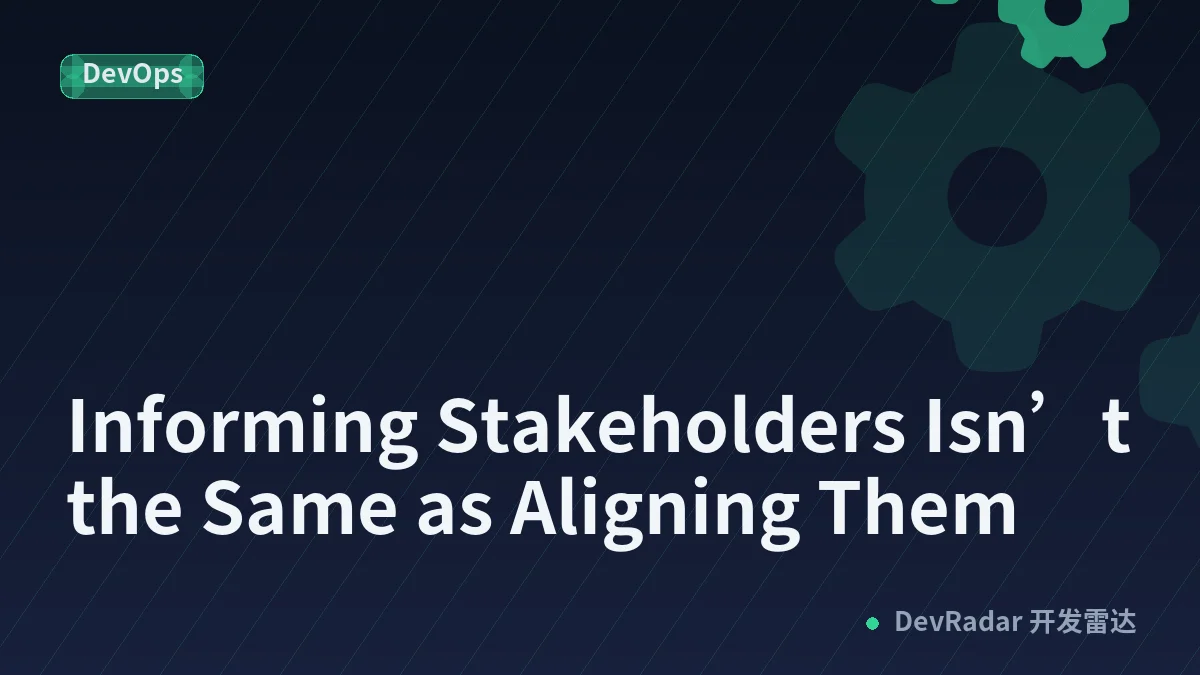Informing Stakeholders Isn’t the Same as Aligning Them