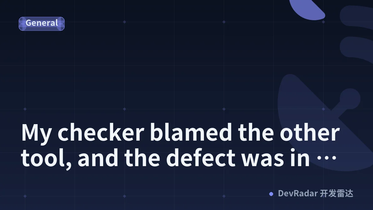 My checker blamed the other tool, and the defect was in the one doing the blaming