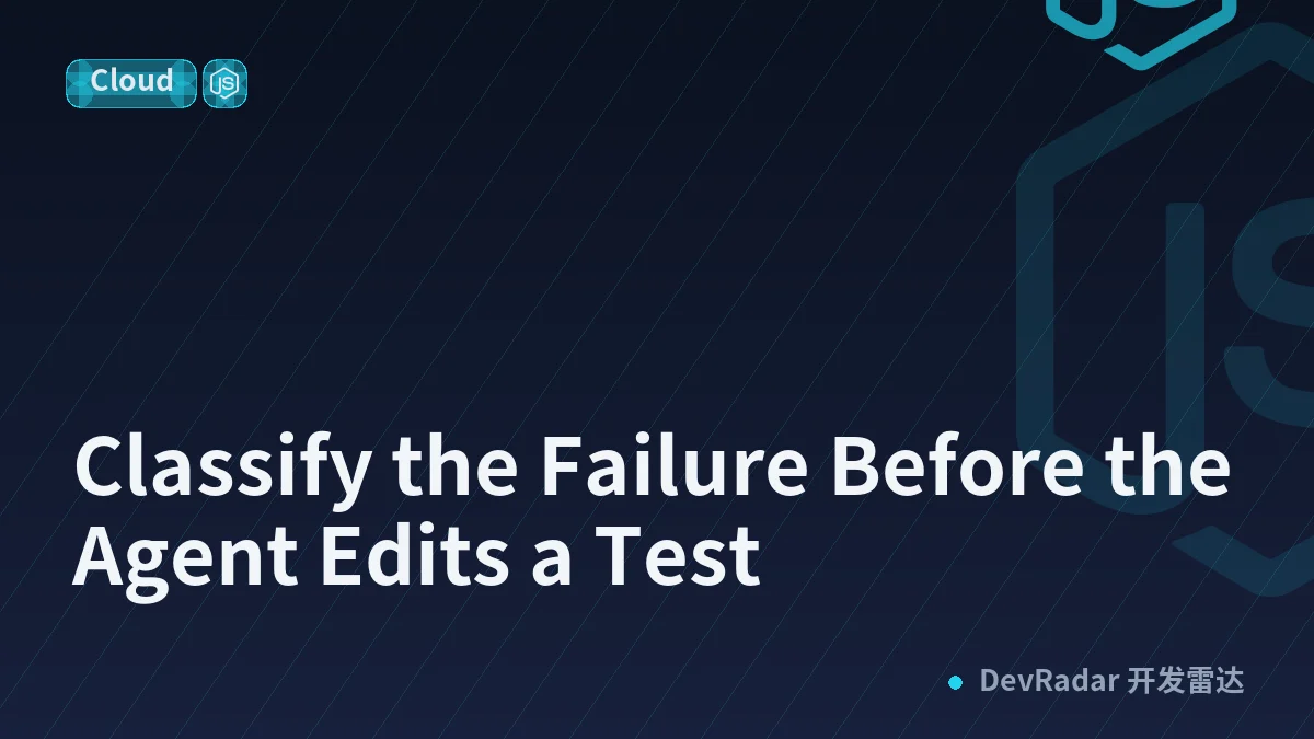 Classify the Failure Before the Agent Edits a Test