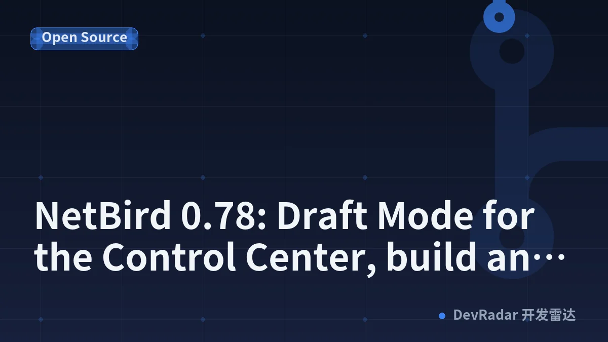 NetBird 0.78: Draft Mode for the Control Center, build and deploy your network visually