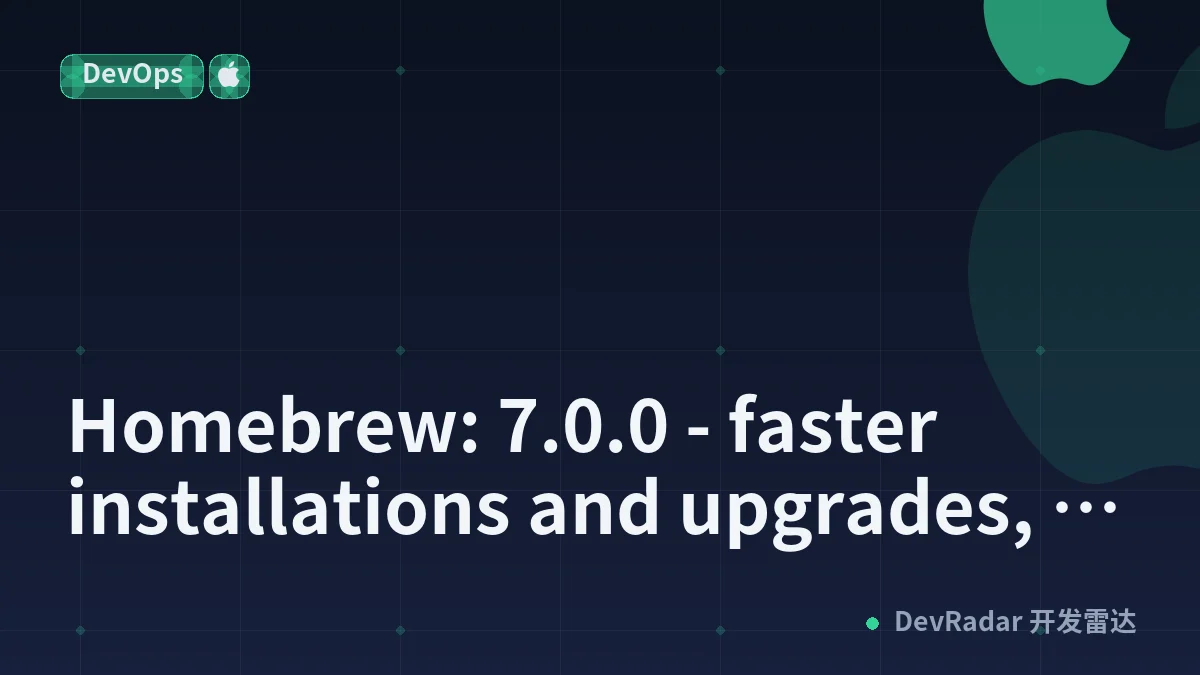 Homebrew: 7.0.0 - faster installations and upgrades, stronger sandboxing, a native macOS app, built-in vulnerability checks and an advisory database, 