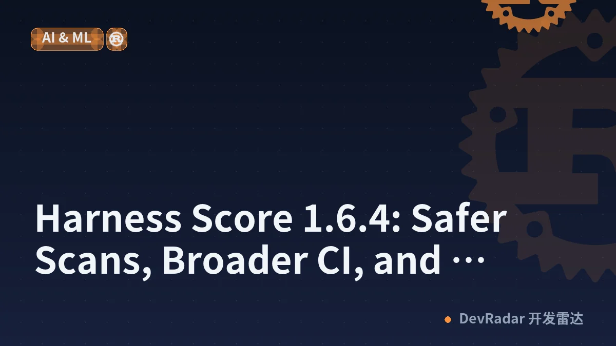 Harness Score 1.6.4: Safer Scans, Broader CI, and Trustworthy Docs