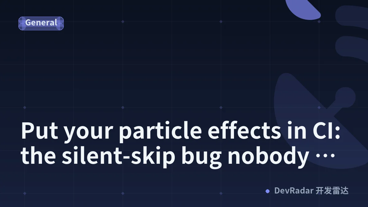 Put your particle effects in CI: the silent-skip bug nobody catches by eye