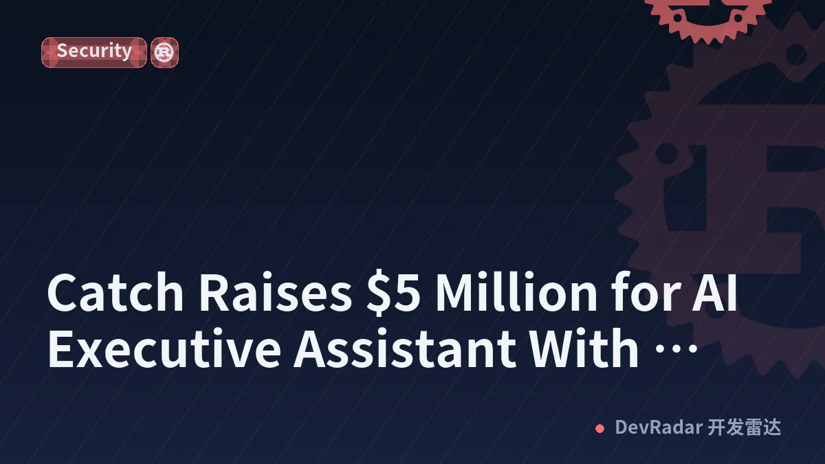 Catch Raises $5 Million for AI Executive Assistant With Guardrails