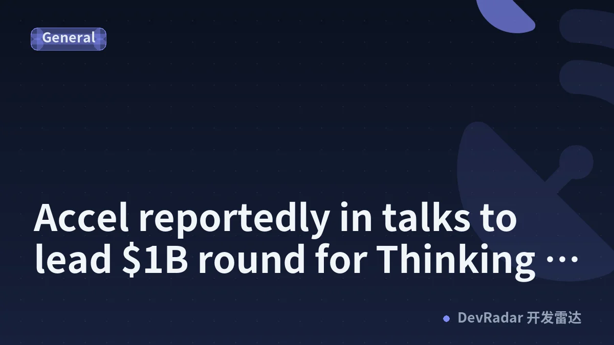 Accel reportedly in talks to lead $1B round for Thinking Machines at $40B valuation