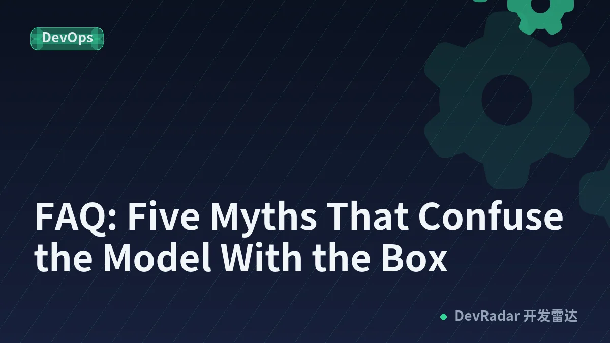 FAQ: Five Myths That Confuse the Model With the Box