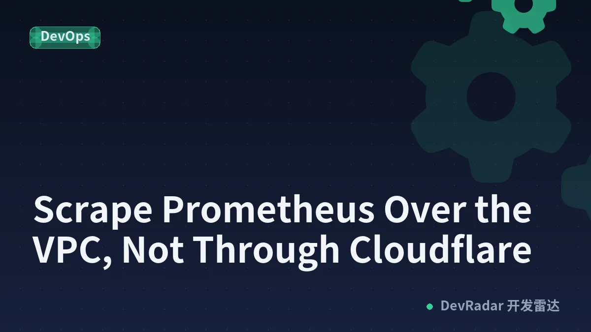 Scrape Prometheus Over the VPC, Not Through Cloudflare