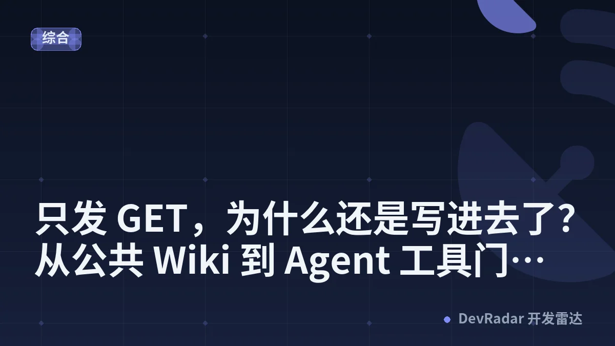 只发 GET，为什么还是写进去了？从公共 Wiki 到 Agent 工具门禁的效果边界