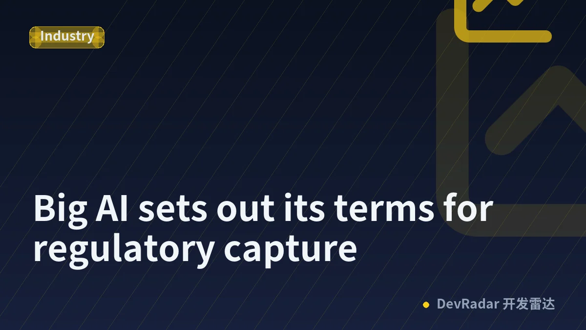 Big AI sets out its terms for regulatory capture