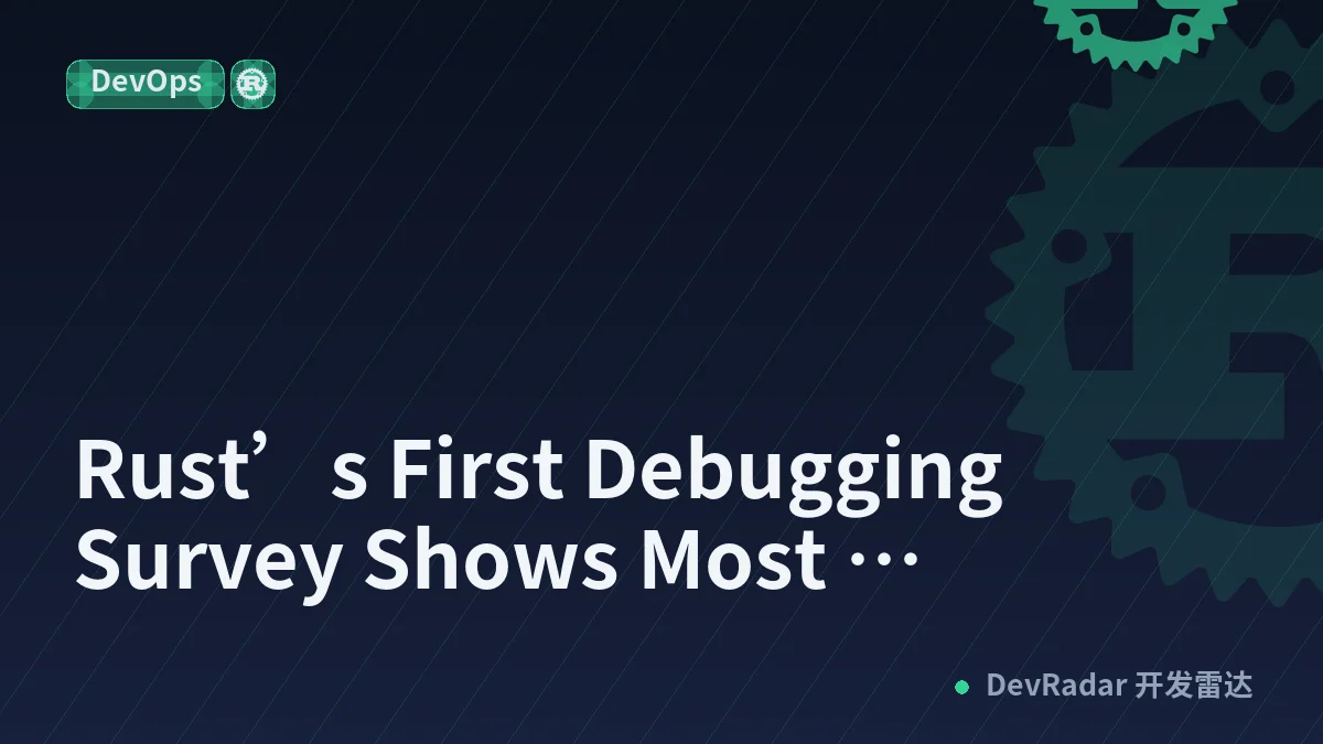 Rust’s First Debugging Survey Shows Most Developers Skip the Debugger Entirely