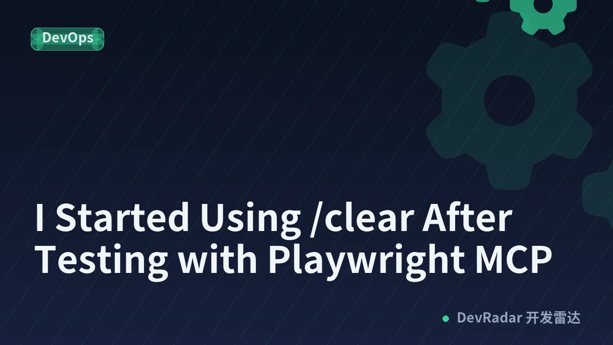 I Started Using /clear After Testing with Playwright MCP