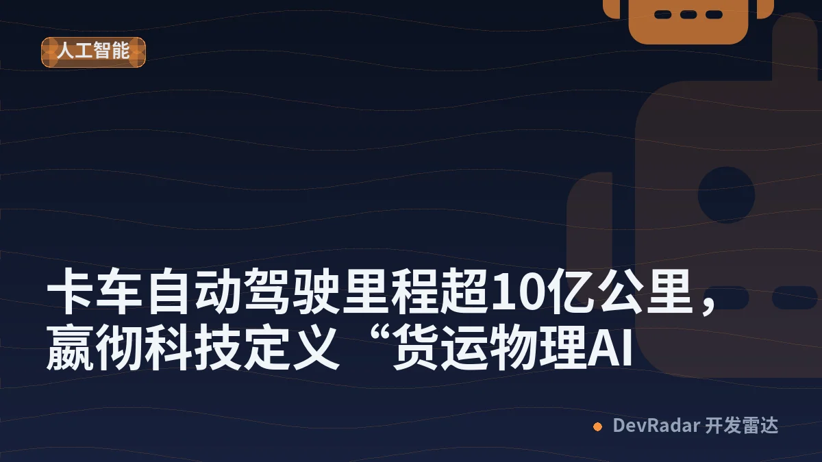 卡车自动驾驶里程超10亿公里，嬴彻科技定义“货运物理AI”