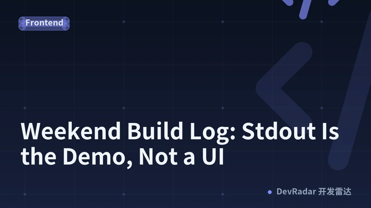 Weekend Build Log: Stdout Is the Demo, Not a UI