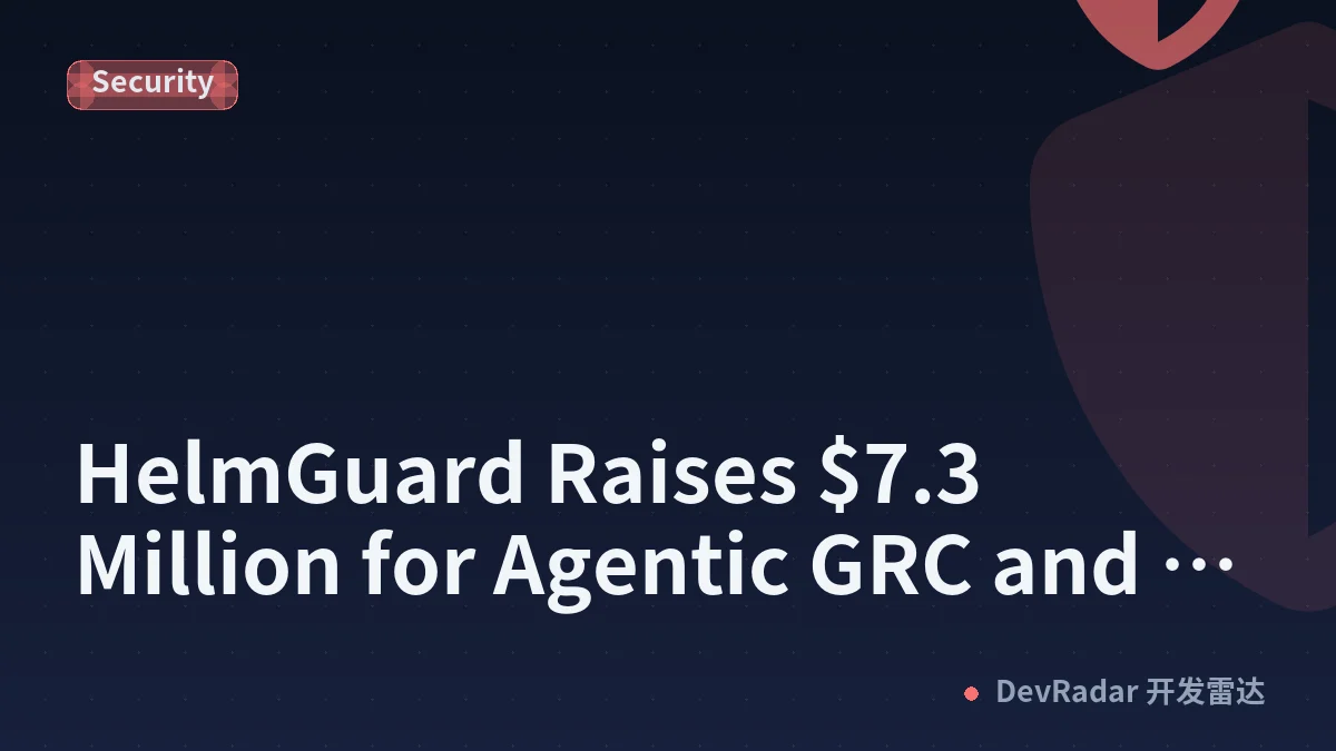 HelmGuard Raises $7.3 Million for Agentic GRC and Security
