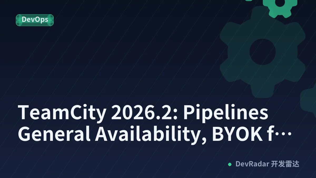 TeamCity 2026.2: Pipelines General Availability, BYOK for AI Assistant, and More