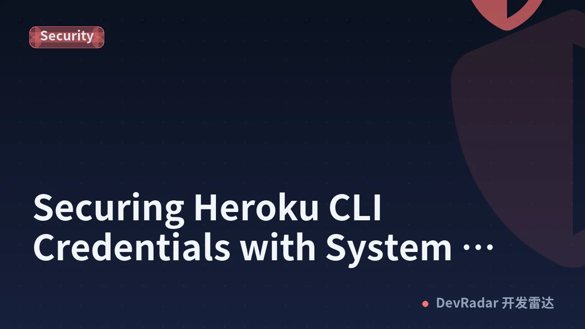 Securing Heroku CLI Credentials with System Keychain Storage