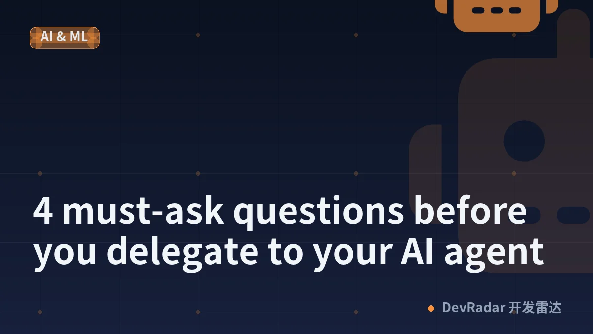 4 must-ask questions before you delegate to your AI agent
