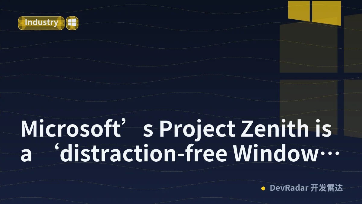 Microsoft’s Project Zenith is a ‘distraction-free Windows experience’ for developers