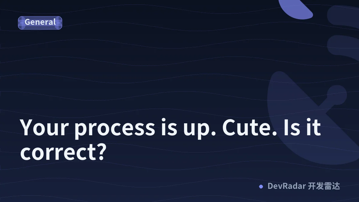 Your process is up. Cute. Is it correct?