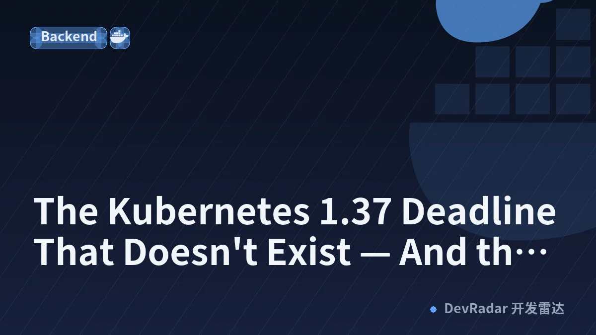 The Kubernetes 1.37 Deadline That Doesn't Exist — And the One That Does