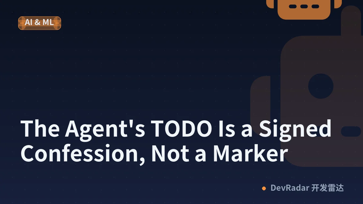 The Agent's TODO Is a Signed Confession, Not a Marker