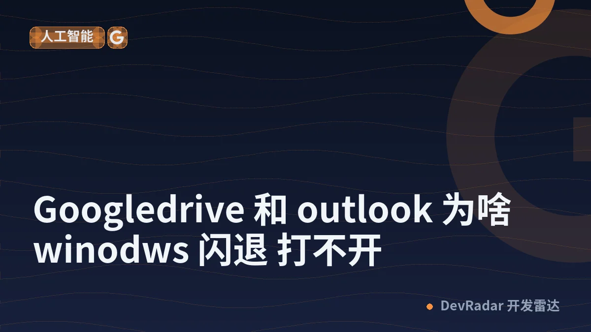 [问与答] Googledrive 和 outlook 为啥 winodws 闪退 打不开