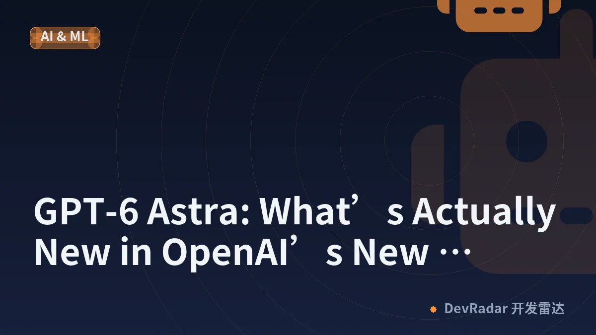 GPT-6 Astra: What’s Actually New in OpenAI’s New Frontier Model