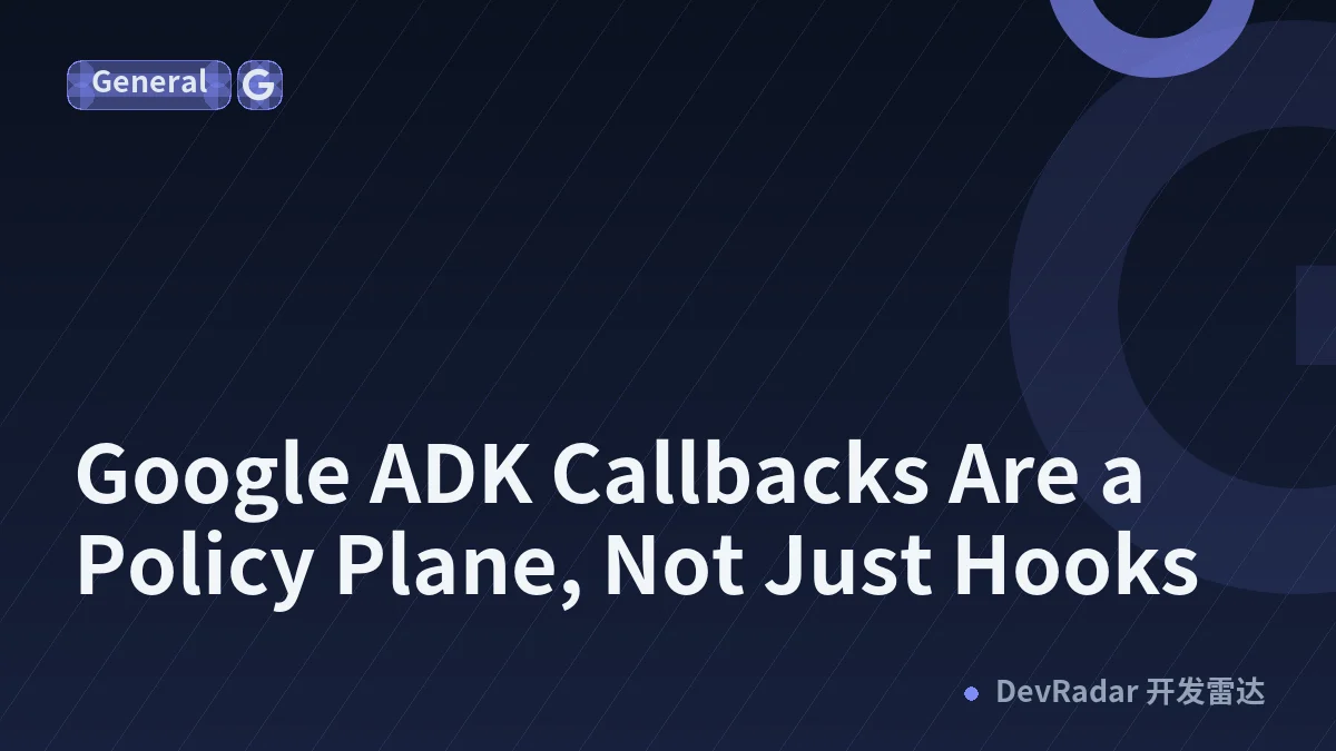 Google ADK Callbacks Are a Policy Plane, Not Just Hooks