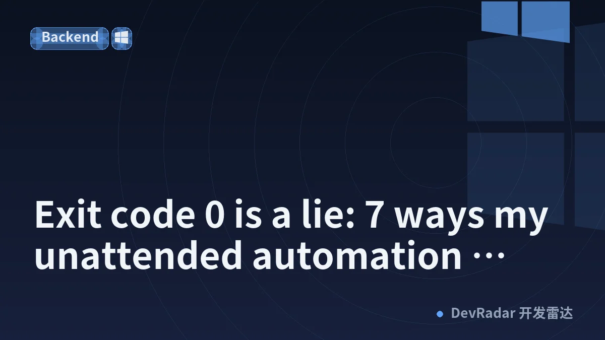 Exit code 0 is a lie: 7 ways my unattended automation silently did nothing