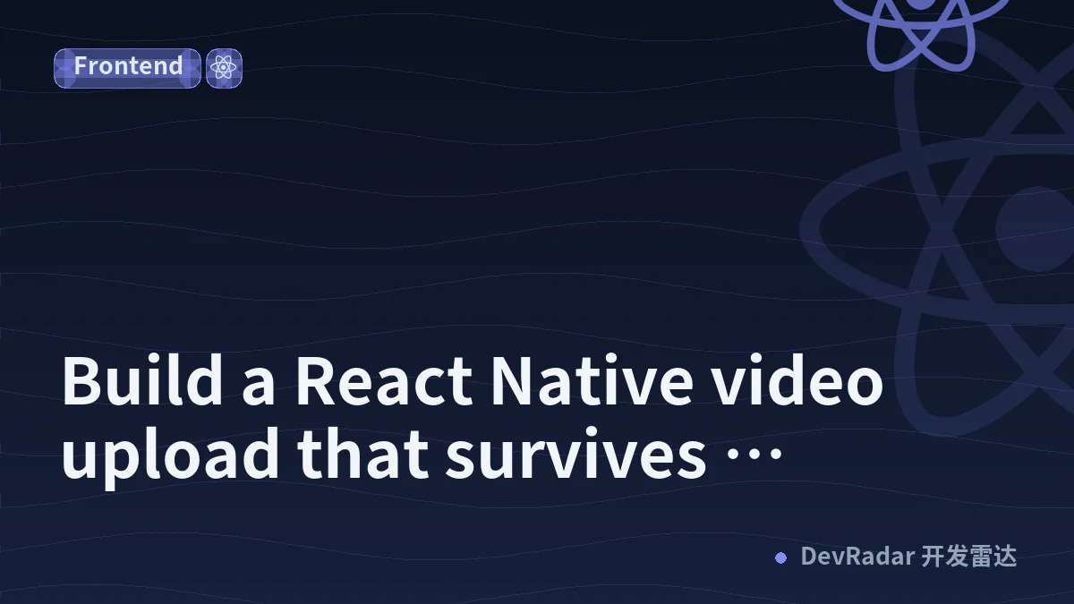 Build a React Native video upload that survives backgrounding, app kills, and cellular