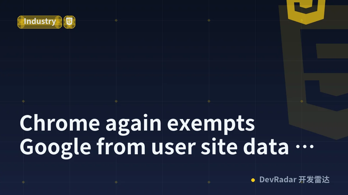 Chrome again exempts Google from user site data settings