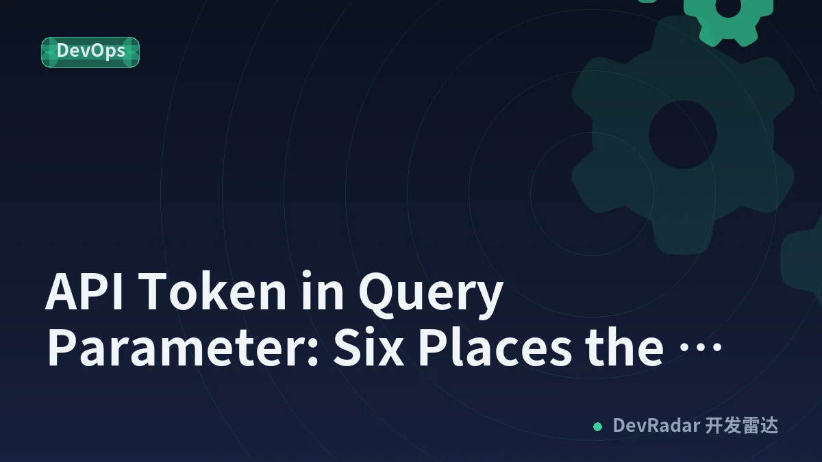 API Token in Query Parameter: Six Places the Credential Persists Without You Knowing