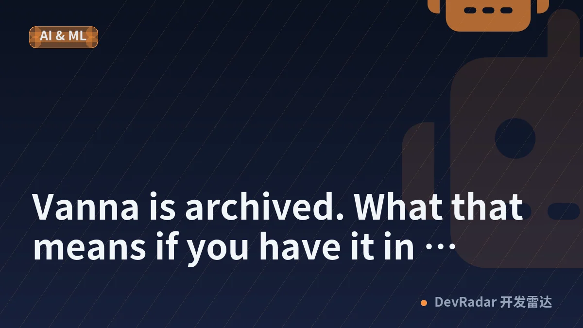 Vanna is archived. What that means if you have it in production.