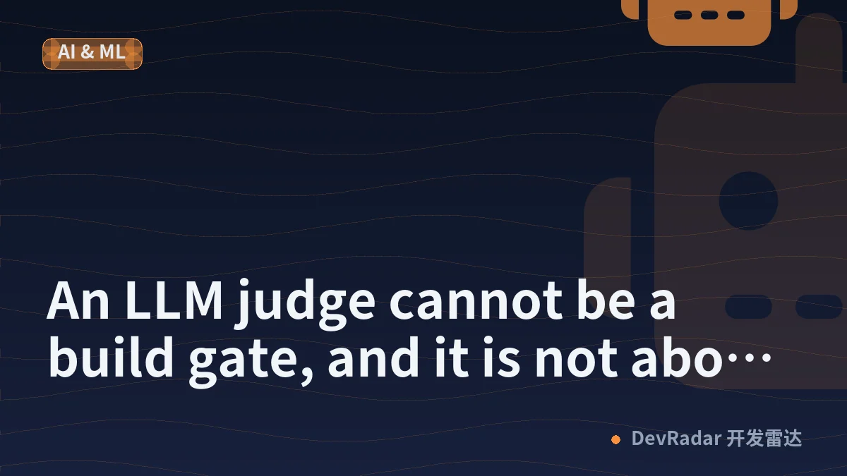 An LLM judge cannot be a build gate, and it is not about the cost